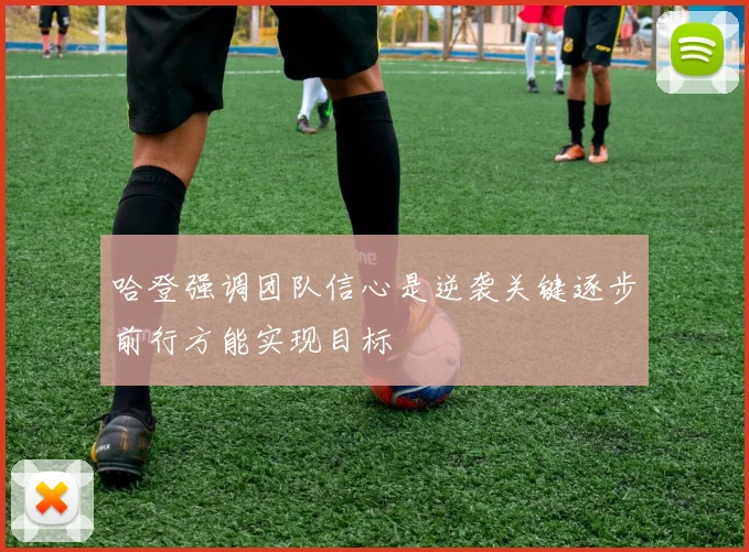 哈登强调团队信心是逆袭关键逐步前行方能实现目标