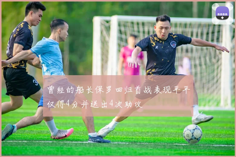 曾经的船长保罗回归首战表现平平仅得4分并送出4次助攻